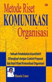 Image of Metode Riset Komunikasi Organisasi : Sebuah Pendekatan Kuantitatif dilengkapi dengan Contoh Proposal dan Hasil Riset Komunikasi Organisasi